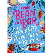 From Bean to Bar A Chocolate Lovers Guide to Britain by Baker, Andrew, 9780749581831