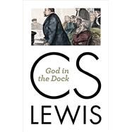 God in the Dock by Lewis, C. S.; Hooper, Walter, 9780802871831