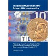 The British Museum and the Future of UK Numismatics: Proceedings of a Conference Held to Mark the 150th Anniversary of the British Museum's Department of Coins and Medals, 2011 by Cook, Barrie, 9780861591831