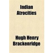 Indian Atrocities by Brackenridge, Hugh Henry; Hall, Edward Hagaman, 9781154461831