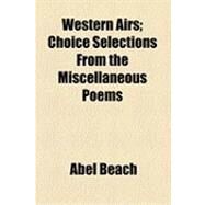 Western Airs: Choice Selections from the Miscellaneous Poems by Beach, Abel, 9781154601831