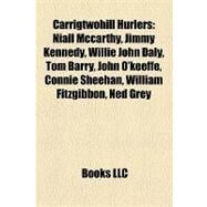 Carrigtwohill Hurlers : Niall Mccarthy, Jimmy Kennedy, Willie John Daly, Tom Barry, John O'keeffe, Connie Sheehan, William Fitzgibbon, Ned Grey by , 9781156991831