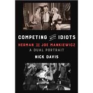 Competing with Idiots Herman and Joe Mankiewicz, a Dual Portrait by Davis, Nick, 9781400041831
