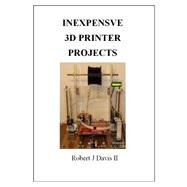 Inexpensive 3d Printer Projects by Davis, Robert J., II, 9781502941831