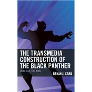 The Transmedia Construction of the Black Panther Long Live the King by Carr, Bryan J., 9781793631831