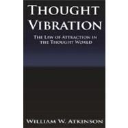 Thought Vibration or the Law of Attraction in the Thought World by Atkinson, William Walker, 9789561001831