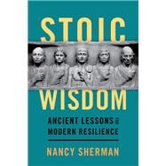 Stoic Wisdom Ancient Lessons for Modern Resilience by Sherman, Nancy, 9780197501832