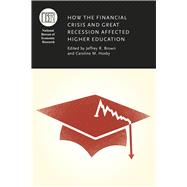 How the Financial Crisis and Great Recession Affected Higher Education by Brown, Jeffrey R.; Hoxby, caroline M., 9780226201832