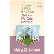 Things I Wish I'd Known Before We Got Married by Chapman, Gary, 9780802481832