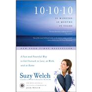 10-10-10 A Fast and Powerful Way to Get Unstuck in Love, at Work, and with Your Family by Welch, Suzy; Welch, Jack, 9781416591832
