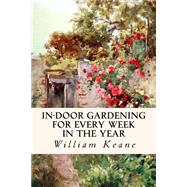 In-door Gardening for Every Week in the Year by Keane, William, 9781523891832