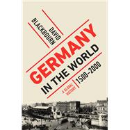 Germany in the World A Global History, 1500-2000 by Blackbourn, David, 9781631491832