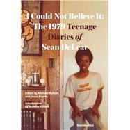 I Could Not Believe It The 1979 Teenage Diaries of Sean DeLear by DeLear, Sean; Purnell, Brontez; Bullock, Michael; Padilla, Cesar, 9781635901832