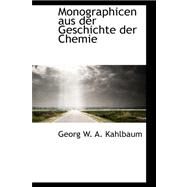 Monographicen Aus Der Geschichte Der Chemie by W. a. Kahlbaum, Georg, 9780559311833