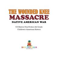 The Wounded Knee Massacre : Native American War - US History Non Fiction 4th Grade | Children's American History by Baby Professor, 9781541911833