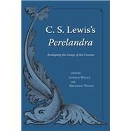 C. S. Lewis's Perelandra: Reshaping the Image of the Cosmos by Wolfe, Judith; Wolfe, Brendan, 9781606351833
