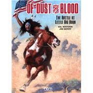 Of Dust & Blood The Battle at Little Big Horn by Berry, Jim; Mayerik, Val, 9781681121833