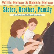 Sister, Brother, Family An American Childhood in Music by Nelson, Willie; Nelson, Bobbie; Barton, Chris; Han, Kyung Eun, 9781984851833