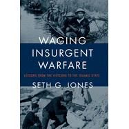 Waging Insurgent Warfare Lessons from the Vietcong to the Islamic State by Jones, Seth G., 9780190931834