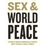 Sex and World Peace by Hudson, Valerie M.; Ballif-Spanvill, Bonnie; Caprioli, Mary; Emmett, Chad F., 9780231131834