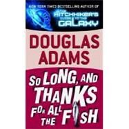So Long, and Thanks for All the Fish by ADAMS, DOUGLAS, 9780345391834