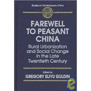 Farewell to Peasant China: Rural Urbanization and Social Change in the Late Twentieth Century: Rural Urbanization and Social Change in the Late Twentieth Century by Guldin,Gregory Eliyu, 9780765601834