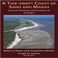 A Tide-swept Coast of Sand and Marsh: Coastal Geology and Ecology of Georgia by Hayes, Miles O.; Michel, Jacqueline; Holmes, Joseph M., 9780981661834