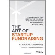 The Art of Startup Fundraising Pitching Investors, Negotiating the Deal, and Everything Else Entrepreneurs Need to Know by Cremades, Alejandro; Corcoran, Barbara, 9781119191834