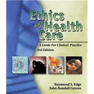 Ethics of Health Care A Guide for Clinical Practice by Edge, Raymond S; Groves, John Randall, 9781401861834