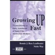 Growing Up Fast: Transitions to Early Adulthood of Inner-city Adolescent Mothers by Leadbeater, Bonnie J. Ross; Way, Niobe, 9781410601834