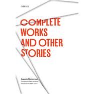 Complete Works and Other Stories by Monterroso, Augusto; Grossman, Edith; Corral, Will H., 9780292751835