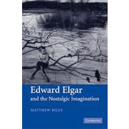 Edward Elgar and the Nostalgic Imagination by Matthew Riley, 9780521121835