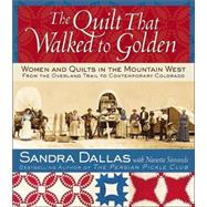The Quilt That Walked to Golden Women and Quilts in the Mountain West--From the Overland Trail to Contemporary Colorado by Dallas, Sandra; Atchison, Povy Kendal; Simonds, Nanette, 9780972121835