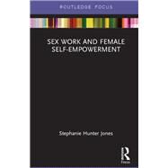 Sex Work and Female Self-empowerment by Hunter Jones; Stephanie, 9781138681835