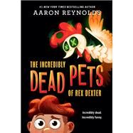 The Incredibly Dead Pets of Rex Dexter by Reynolds, Aaron, 9781368051835
