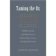 Taming the Ox Buddhist Stories and Reflections on Politics, Race, Culture, and Spiritual Practice by JOHNSON, CHARLES R., 9781611801835