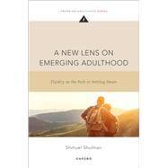 A New Lens on Emerging Adulthood Fluidity as the Path to Settling Down by Shulman, Shmuel, 9780190841836