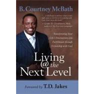 Living @ the Next Level Transforming Your Life's Frustrations into Fulfillment through Friendship with God by McBath, B. Courtney, 9781416551836