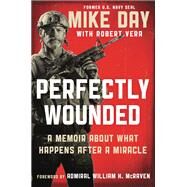 Perfectly Wounded A Memoir About What Happens After a Miracle by Day, Mike; Vera, Robert; McRaven, Admiral William H., 9781538701836