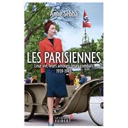 Les Parisiennes : Leur vie, leurs amours, leurs combats - 1939-1949 by Anne Sebba, 9782311101836