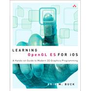Learning OpenGL ES for iOS A Hands-on Guide to Modern 3D Graphics Programming by Buck, Erik, 9780321741837