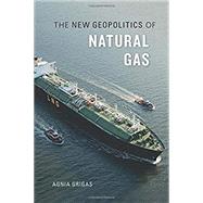 The New Geopolitics of Natural Gas by Grigas, Agnia, 9780674971837