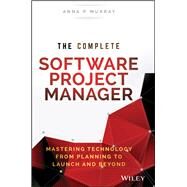 The Complete Software Project Manager Mastering Technology from Planning to Launch and Beyond by Murray, Anna P., 9781119161837