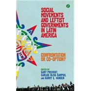 Social Movements and Leftist Governments in Latin America Confrontation or Co-option? by Campos, Carlos Oliva; Prevost, Gary; Vanden, Harry, 9781780321837