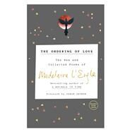 The Ordering of Love The New and Collected Poems of Madeleine L'Engle by L'Engle, Madeleine; Arthur, Sarah, 9780307731838