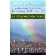 Something New Under the Sun: An Environmental History of the Twentieth-Century World (The Global Century Series) by McNeill, J R, 9780393321838