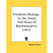 Presidents Message : To the Senate and House of Representatives (1851) by Fillmore, Millard, 9780548611838