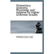 Elementary Anatomy, Physiology and Hygiene for Higher Grammar Grades by Hall, Winfield Scott, 9780554551838