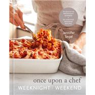 Once Upon a Chef: Weeknight/Weekend 70 Quick-Fix Weeknight Dinners + 30 Luscious Weekend Recipes: A Cookbook by Segal, Jennifer, 9780593231838