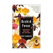Orchid Fever A Horticultural Tale of Love, Lust, and Lunacy by HANSEN, ERIC, 9780679771838